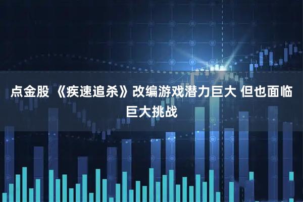 点金股 《疾速追杀》改编游戏潜力巨大 但也面临巨大挑战