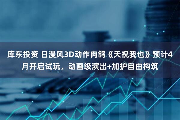 库东投资 日漫风3D动作肉鸽《天祝我也》预计4月开启试玩，动画级演出+加护自由构筑